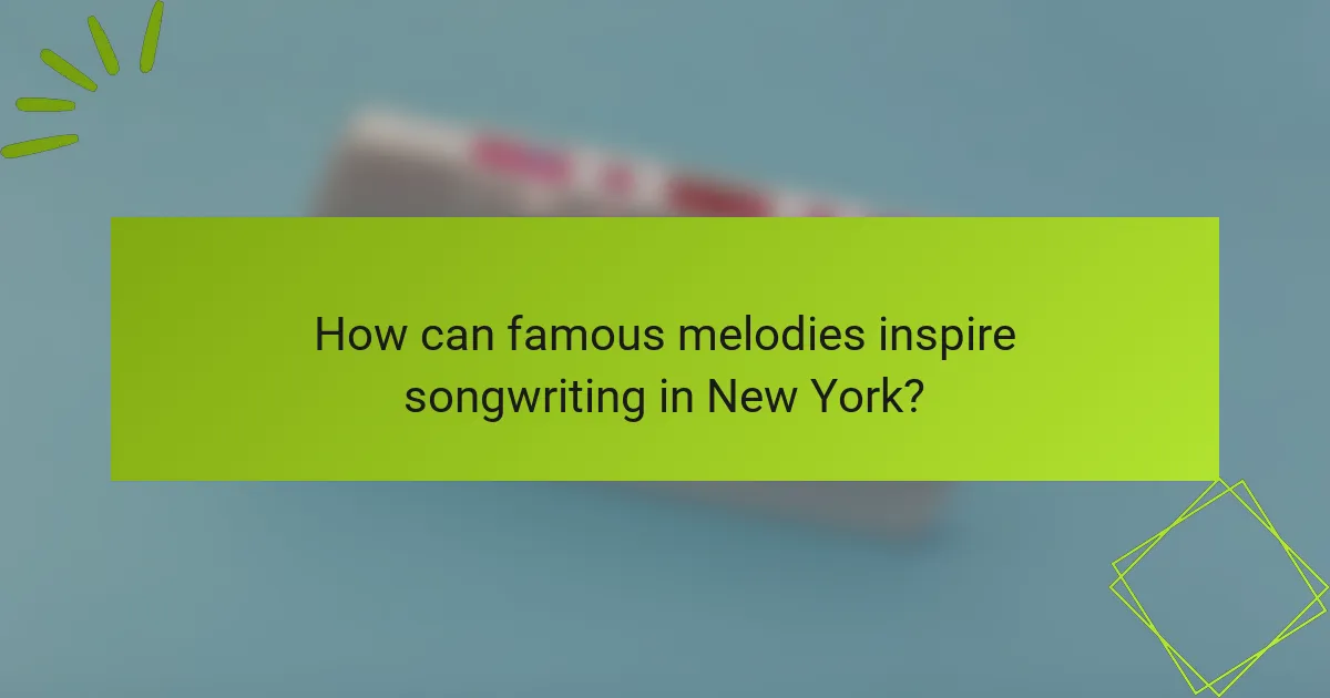 How can famous melodies inspire songwriting in New York?