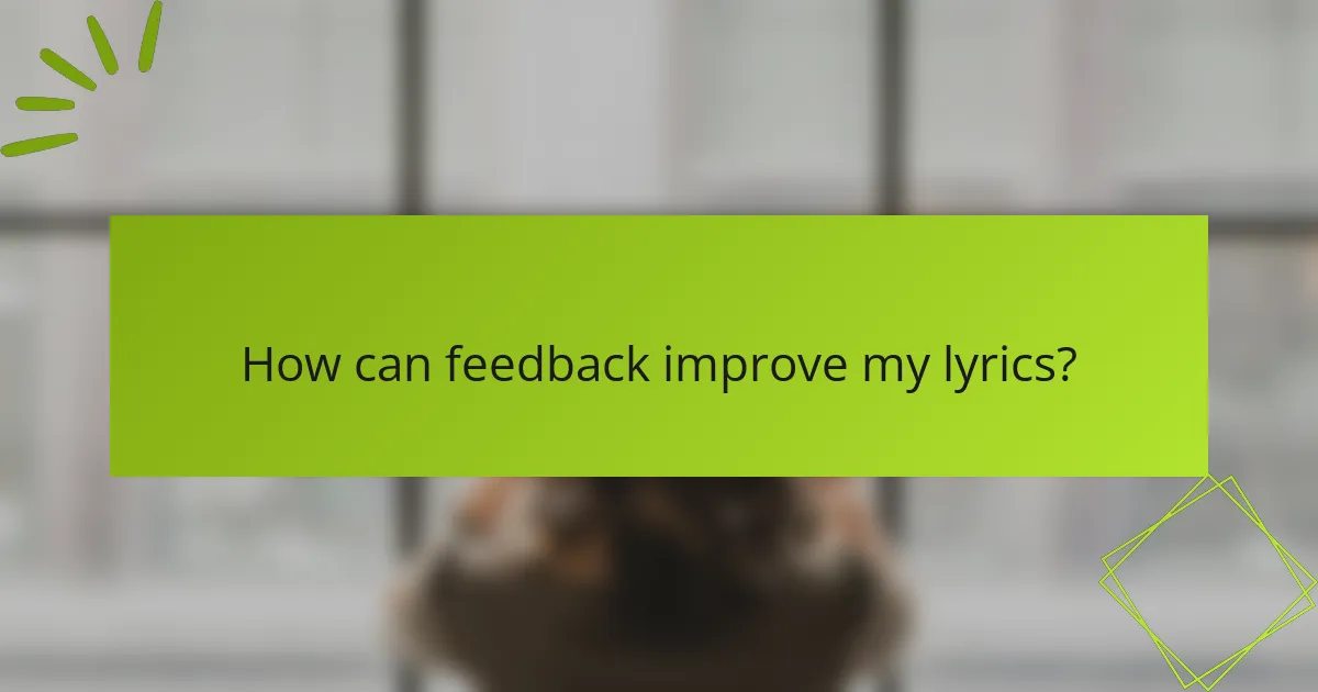 How can feedback improve my lyrics?