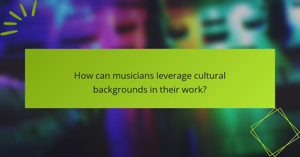 How can musicians leverage cultural backgrounds in their work?
