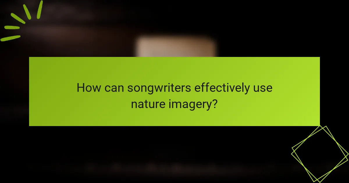 How can songwriters effectively use nature imagery?