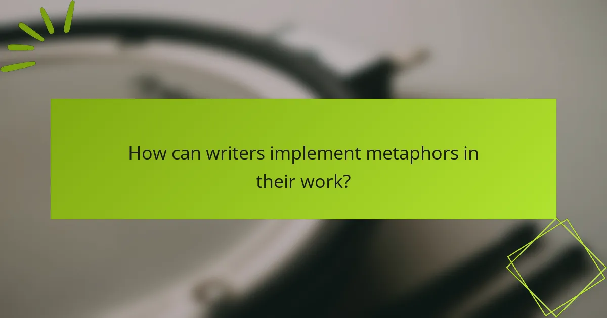 How can writers implement metaphors in their work?