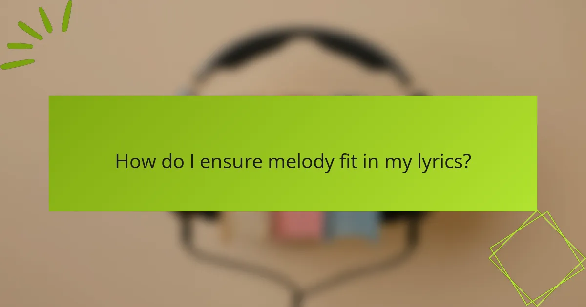 How do I ensure melody fit in my lyrics?