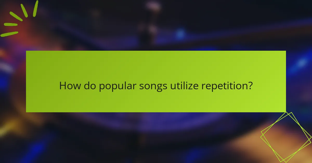 How do popular songs utilize repetition?