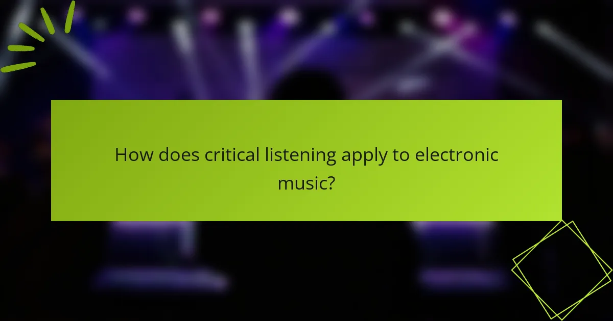 How does critical listening apply to electronic music?
