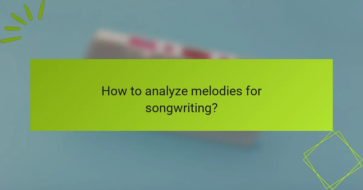 How to analyze melodies for songwriting?