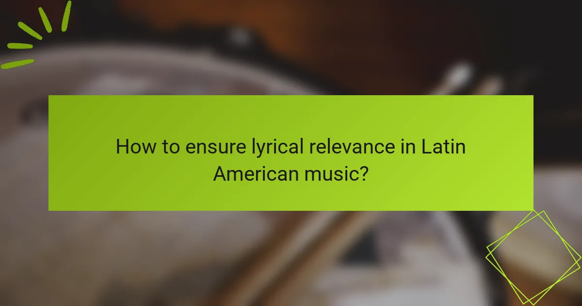 How to ensure lyrical relevance in Latin American music?