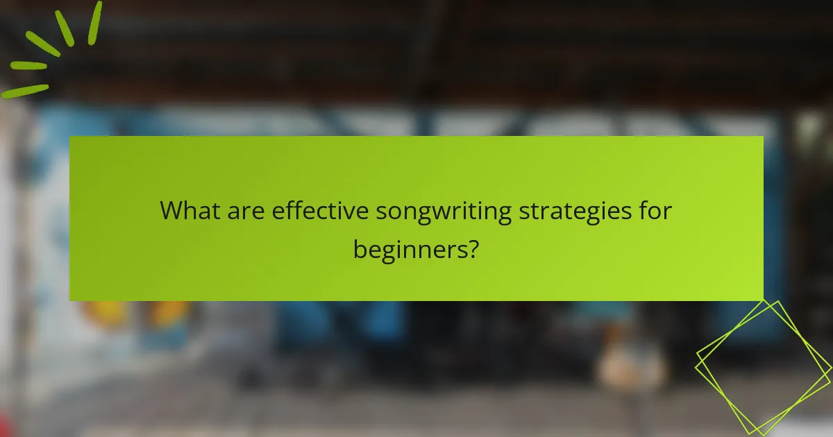 What are effective songwriting strategies for beginners?