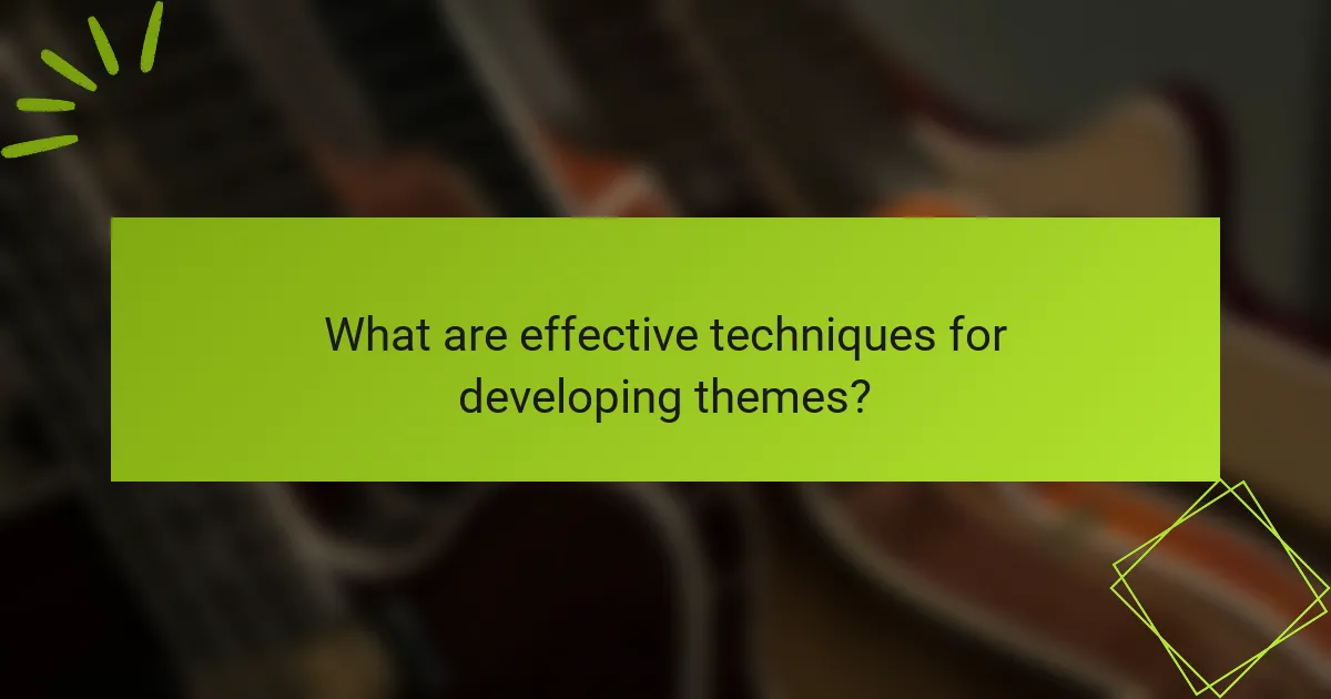 What are effective techniques for developing themes?