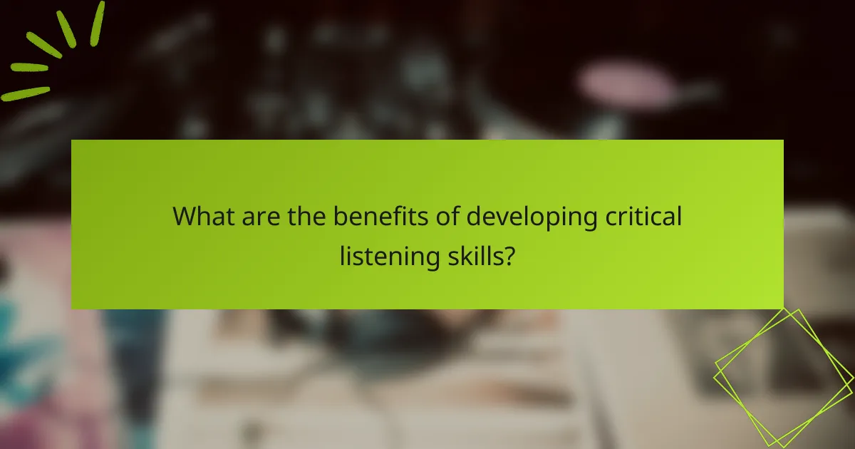 What are the benefits of developing critical listening skills?