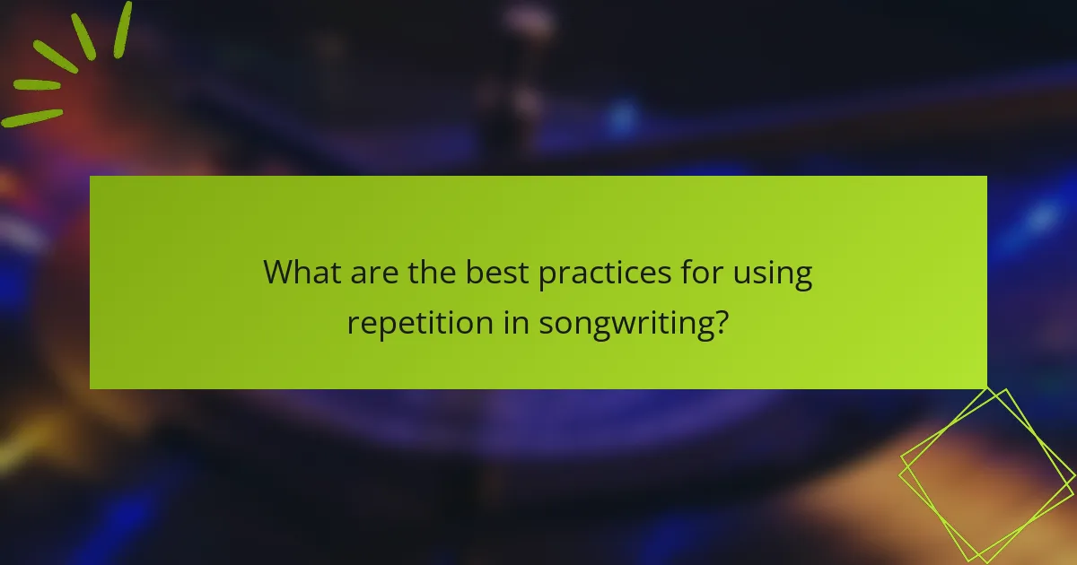 What are the best practices for using repetition in songwriting?