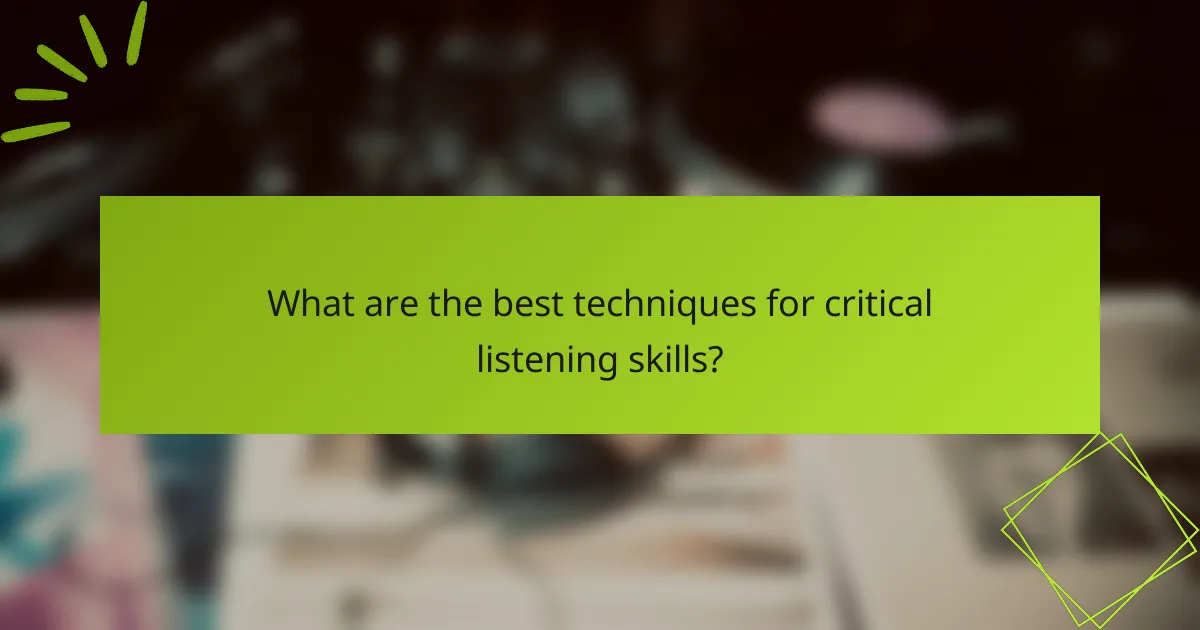 What are the best techniques for critical listening skills?
