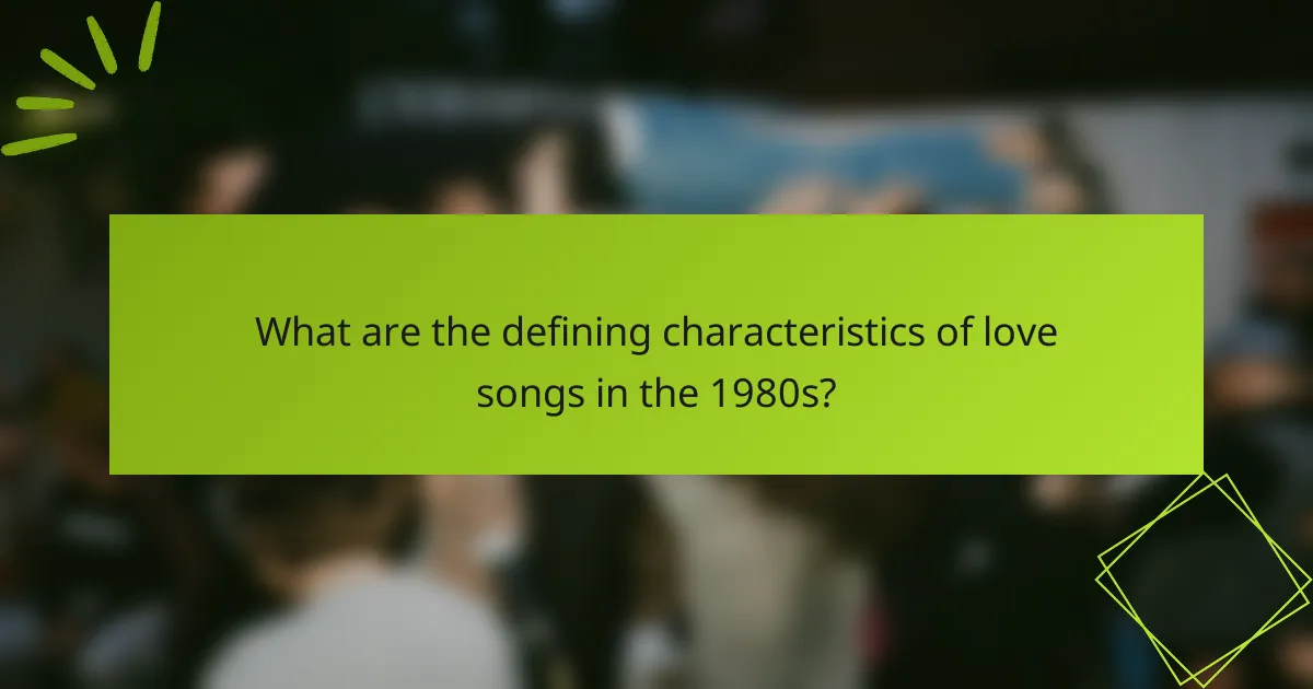 What are the defining characteristics of love songs in the 1980s?