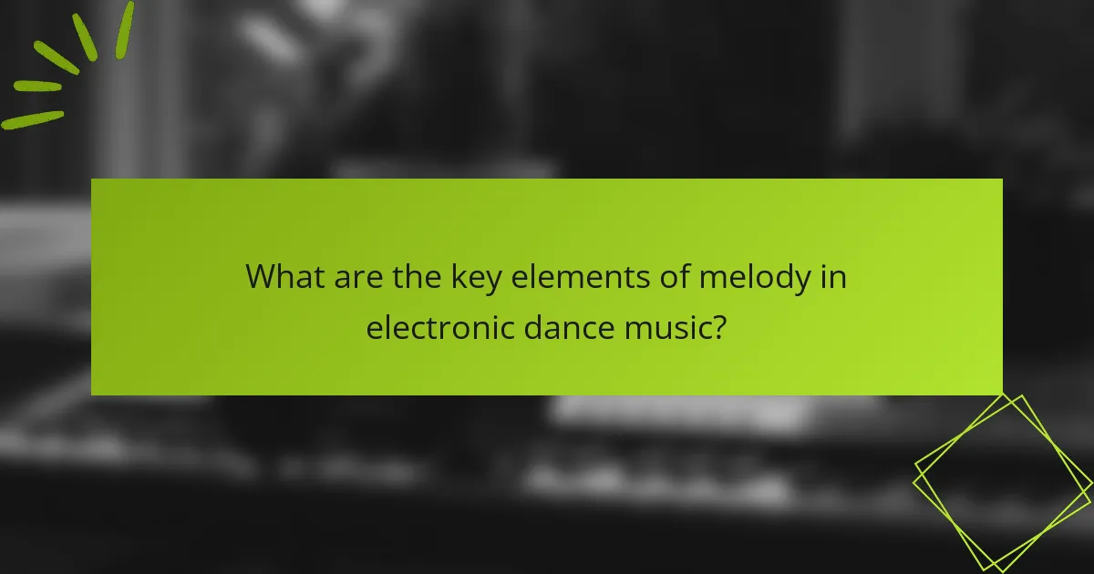 What are the key elements of melody in electronic dance music?