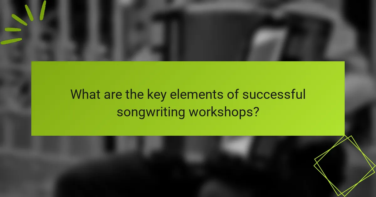 What are the key elements of successful songwriting workshops?