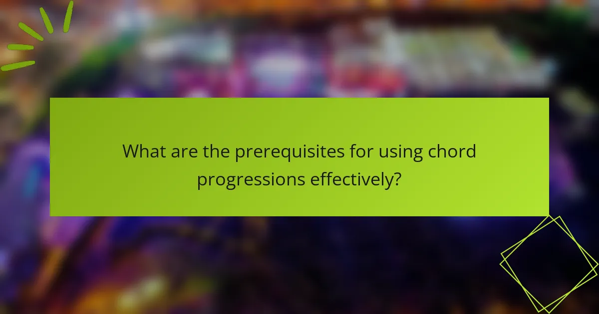 What are the prerequisites for using chord progressions effectively?