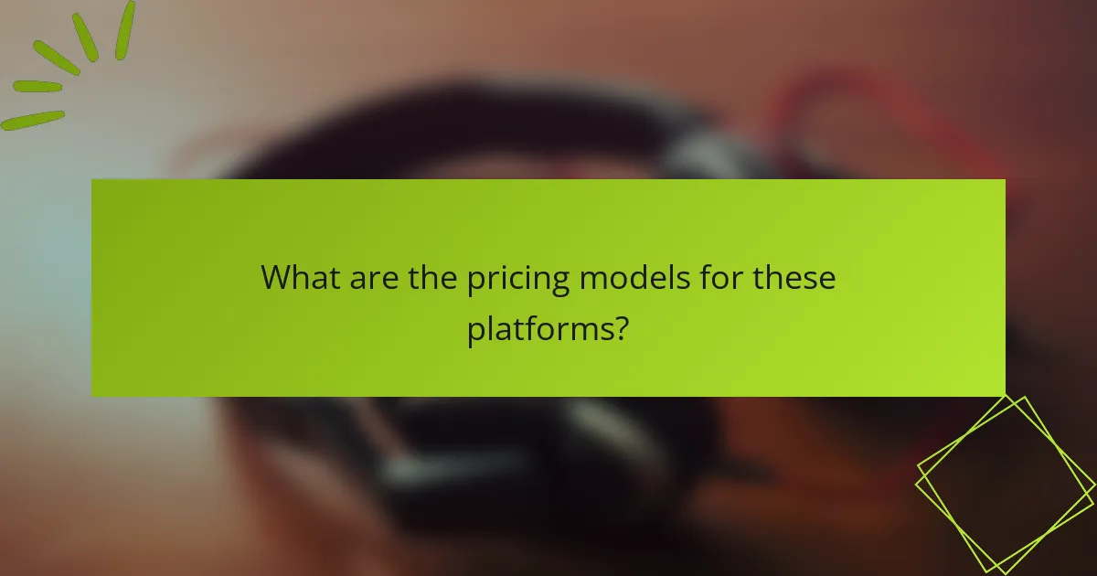 What are the pricing models for these platforms?