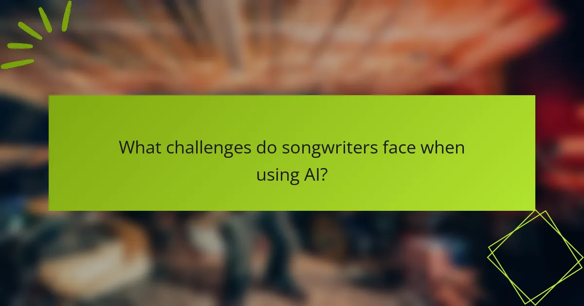 What challenges do songwriters face when using AI?