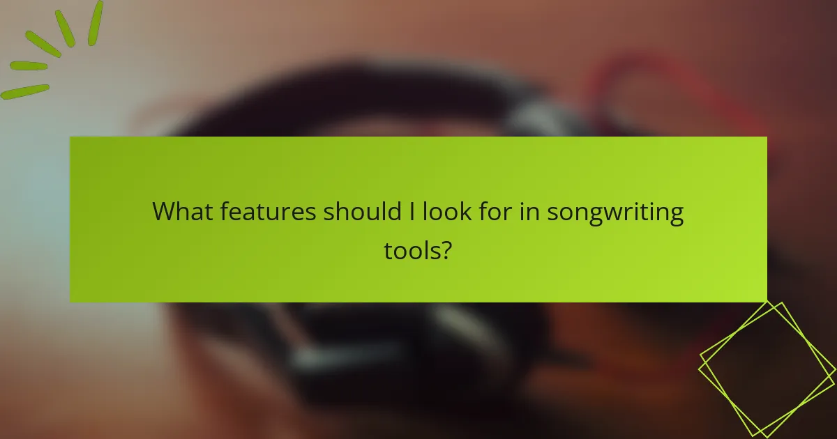 What features should I look for in songwriting tools?