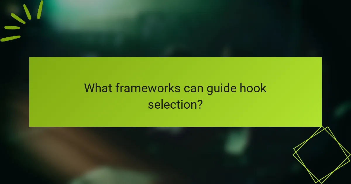 What frameworks can guide hook selection?