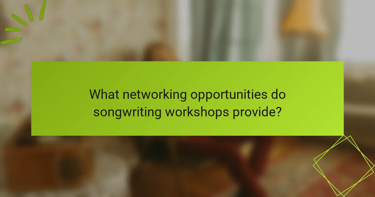 What networking opportunities do songwriting workshops provide?