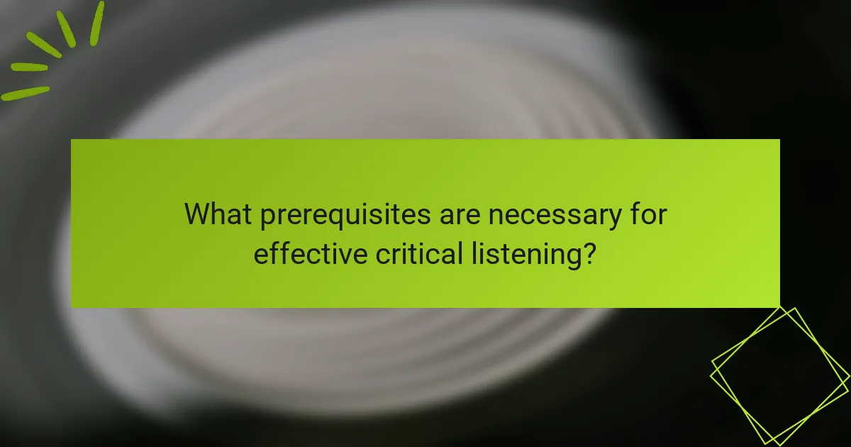 What prerequisites are necessary for effective critical listening?