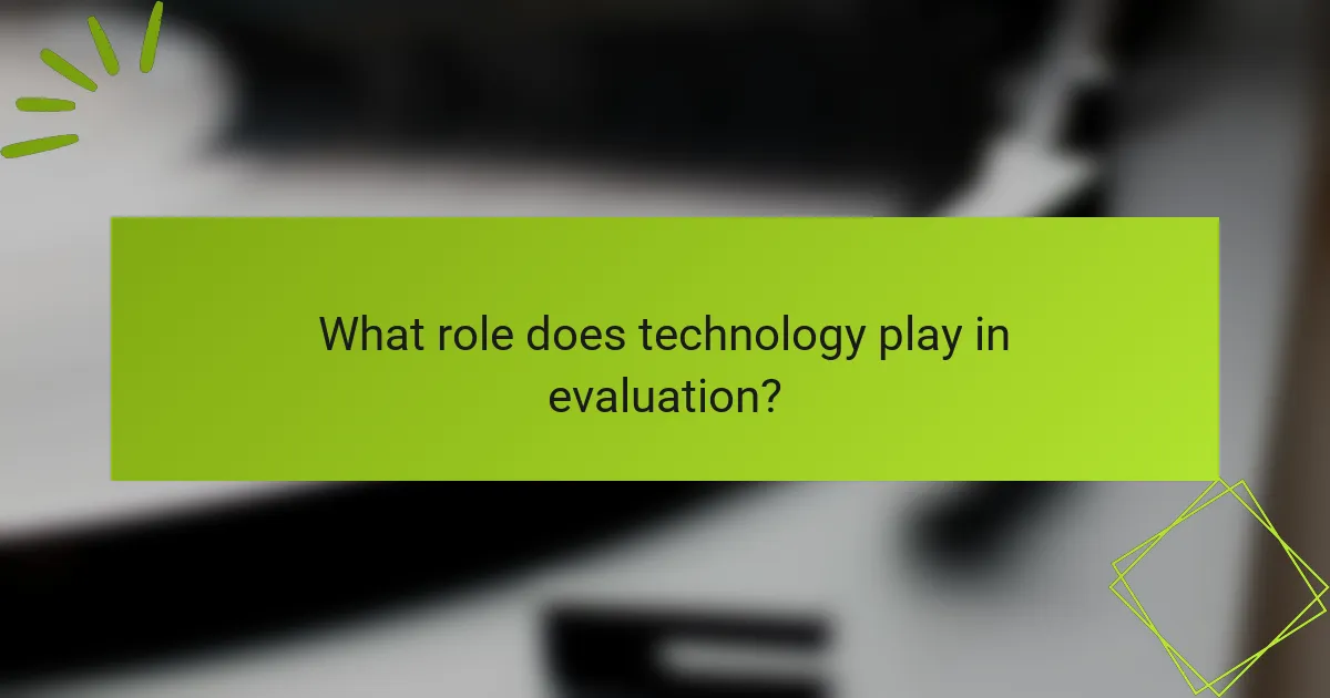 What role does technology play in evaluation?