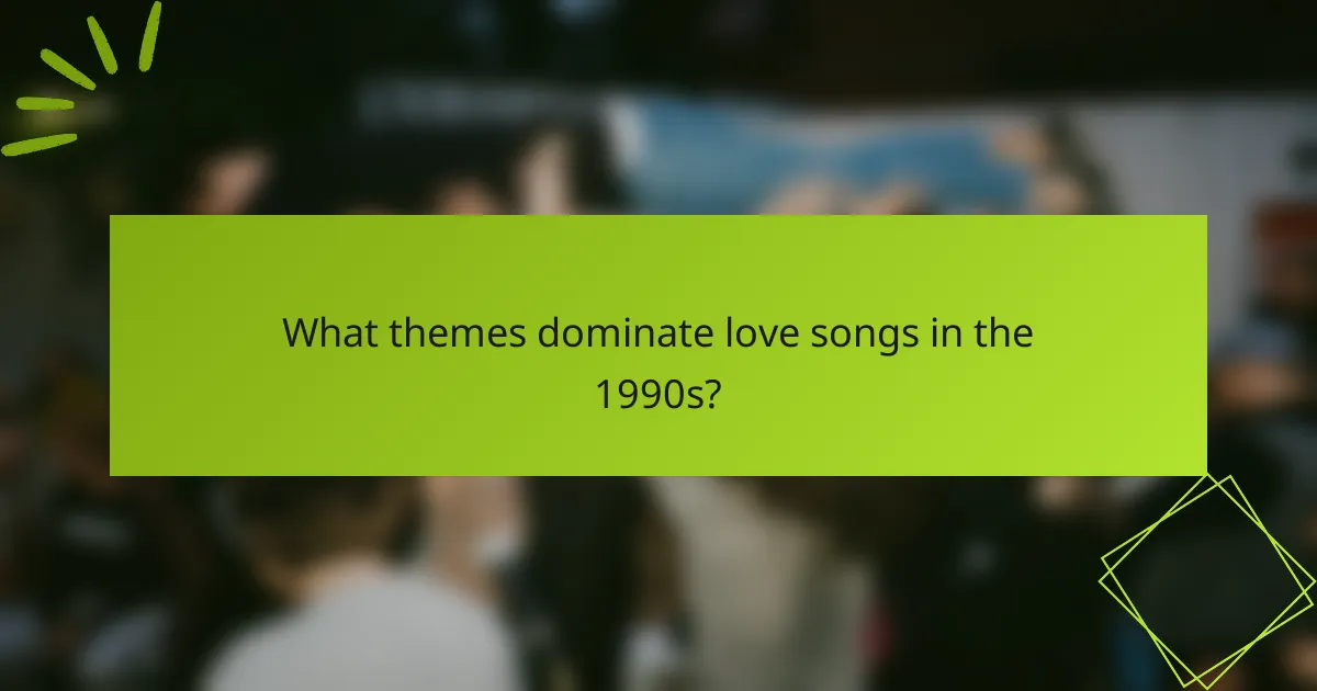 What themes dominate love songs in the 1990s?
