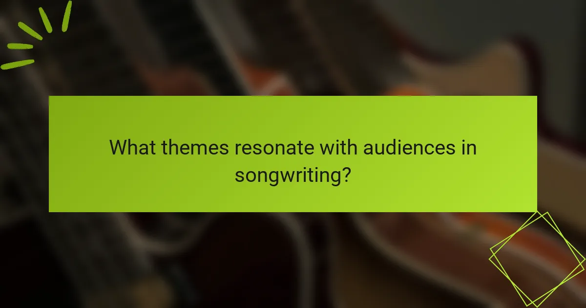 What themes resonate with audiences in songwriting?