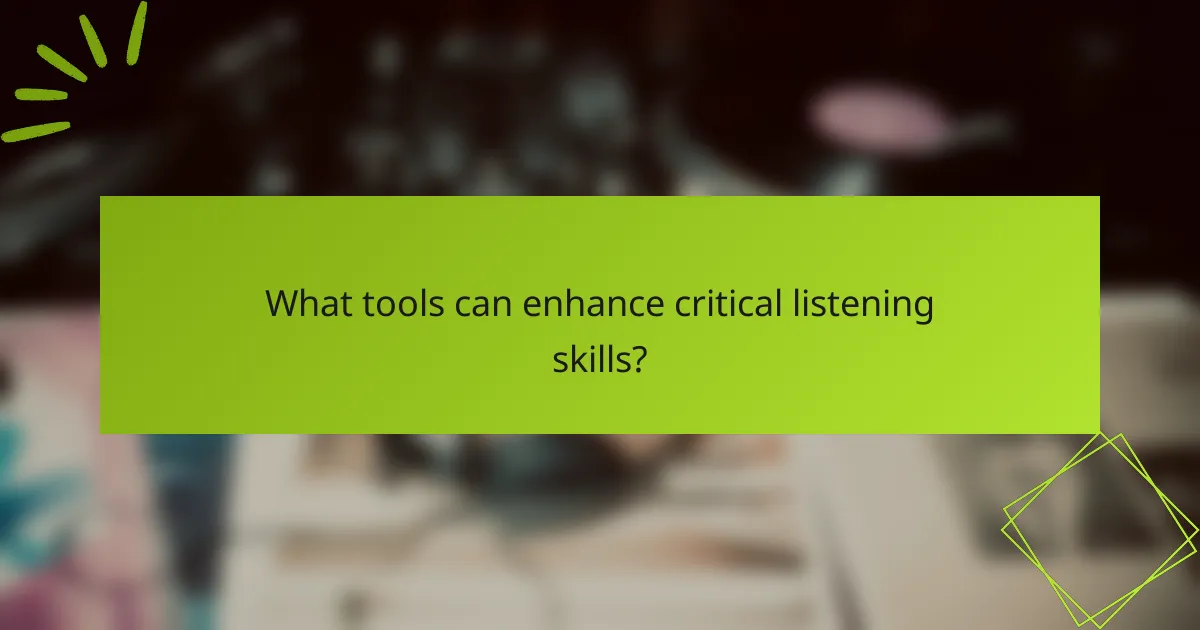What tools can enhance critical listening skills?